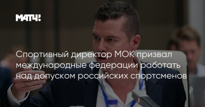 МОК призвал международные федерации после решения о допуске российских спортсменов